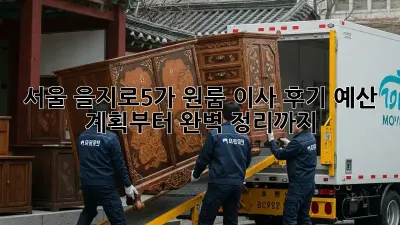 서울 을지로5가 원룸 이사 후기: 예산 계획부터 완벽 정리까지!