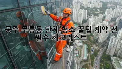 공주 무릉동 단체 청소 꿀팁🍯: 계약 전 필수 체크리스트!