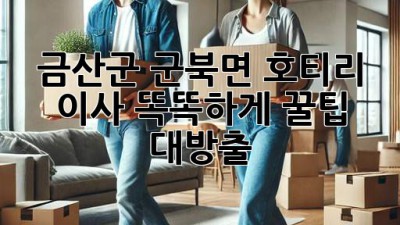 금산군 군북면 호티리 이사, 똑똑하게! 꿀팁 대방출 🚚💨